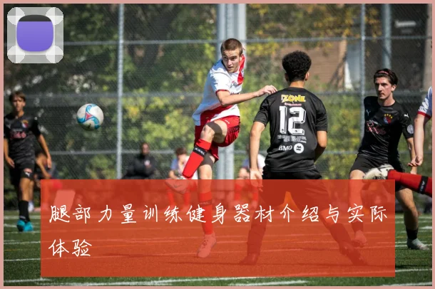 腿部力量训练健身器材介绍与实际体验