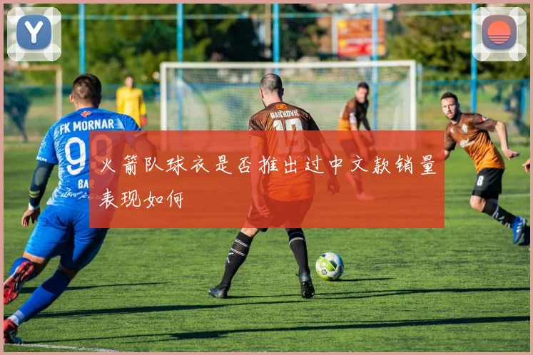 火箭队球衣是否推出过中文款销量表现如何