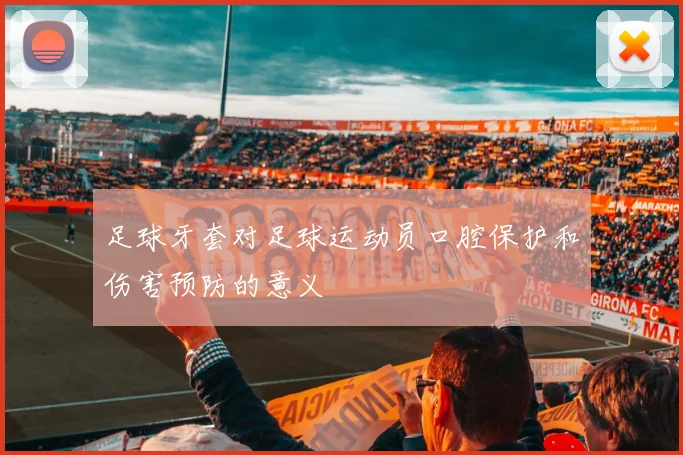 足球牙套对足球运动员口腔保护和伤害预防的意义